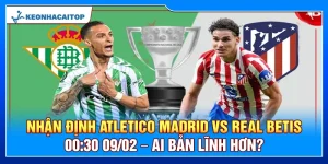 Nhận Định Atletico Madrid Vs Real Betis 00:30 09/02 – Ai Bản Lĩnh Hơn?