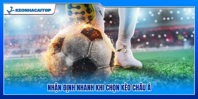 Cách đưa ra nhận định nhanh khi chọn kèo Châu Á
